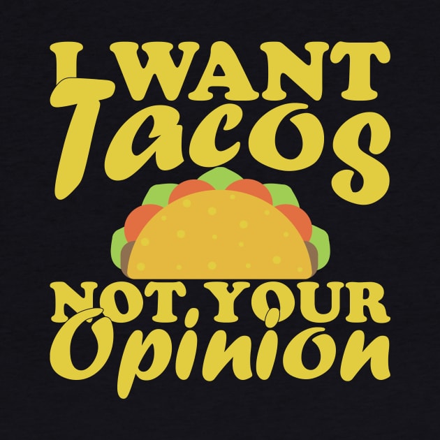 I Want Tacos Not Your Opinion by FancyVancy